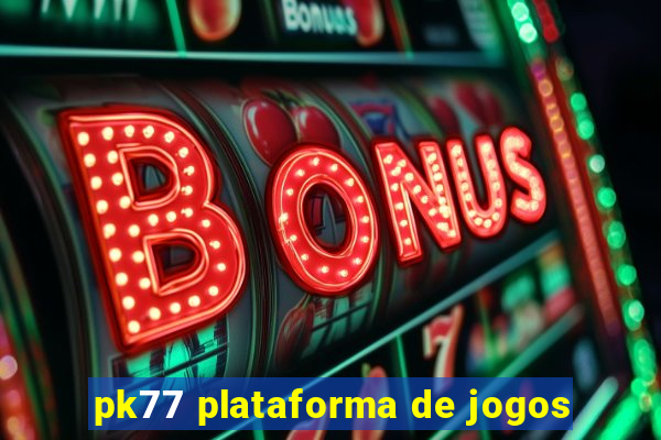 pk77 plataforma de jogos